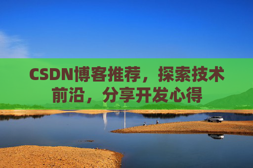 CSDN博客推荐，探索技术前沿，分享开发心得